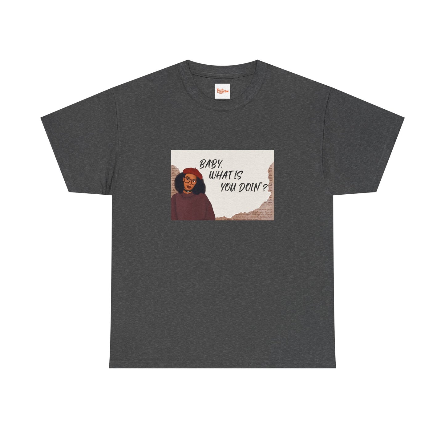 Baby, what is you doin'? - Graphic Tee