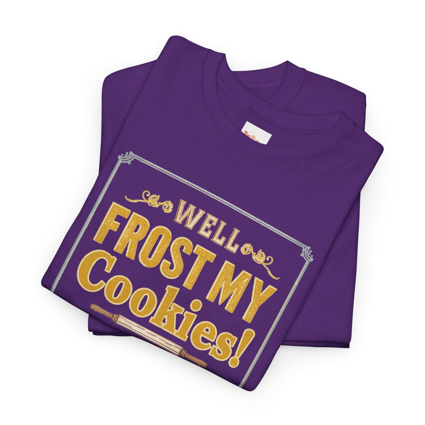 Well…Frost My Cookies! Tee — Funny Baking Shirt for Bakers & Holiday Cookie Lovers
