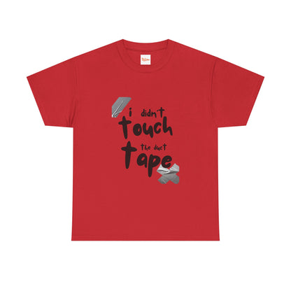 I Didn't Touch the Duct Tape Unisex Tee