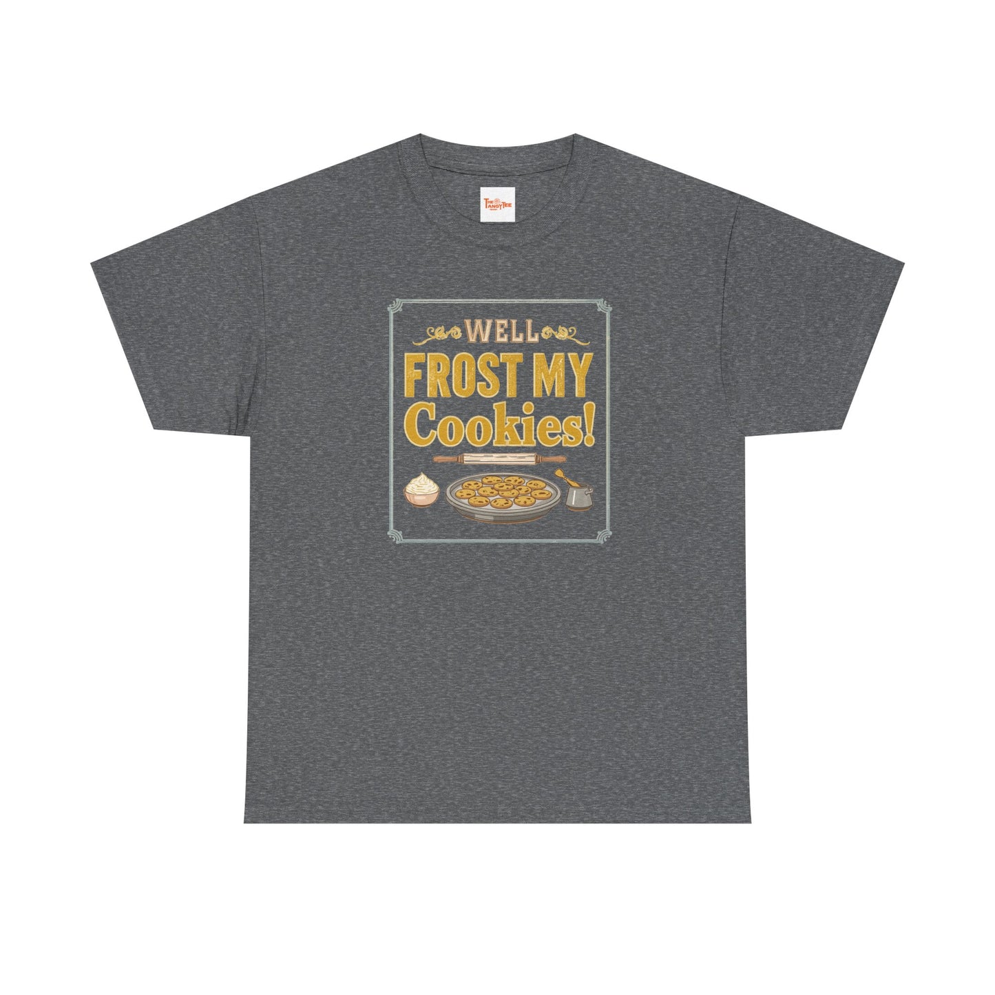 Well…Frost My Cookies! Tee — Funny Baking Shirt for Bakers & Holiday Cookie Lovers