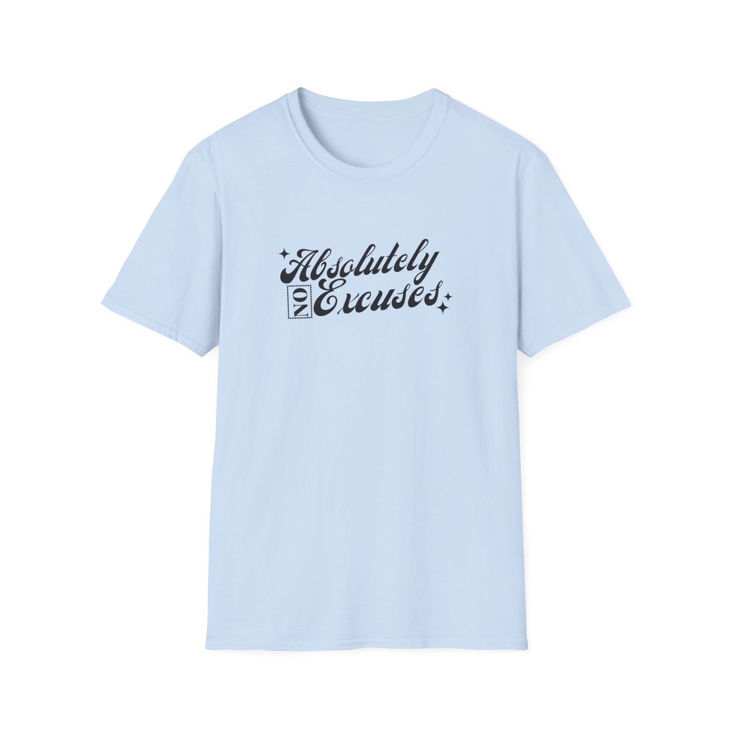 Absolutely No Excuses Unisex T-Shirt