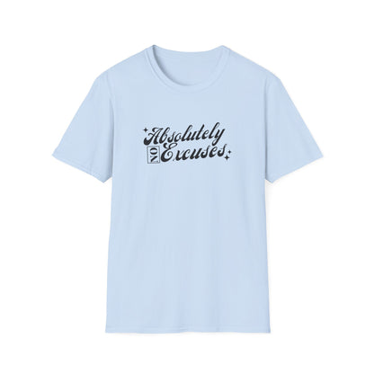 Absolutely No Excuses Unisex T-Shirt