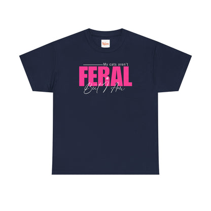 Cat Lover T-Shirt - My Cats Aren't Feral But I Am