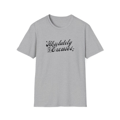 Absolutely No Excuses Unisex T-Shirt
