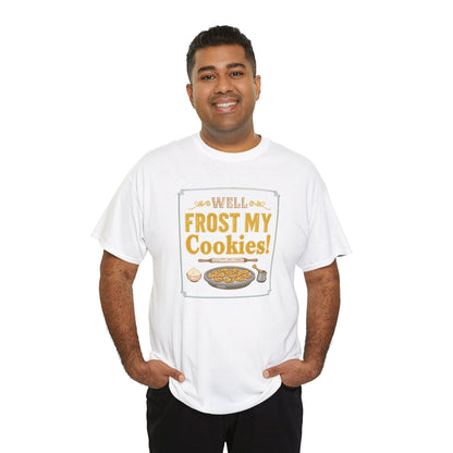 Well…Frost My Cookies! Tee — Funny Baking Shirt for Bakers & Holiday Cookie Lovers