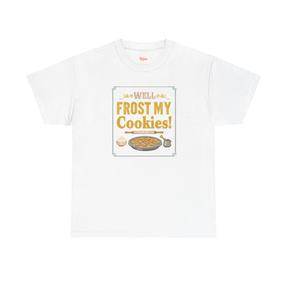 Well…Frost My Cookies! Tee — Funny Baking Shirt for Bakers & Holiday Cookie Lovers