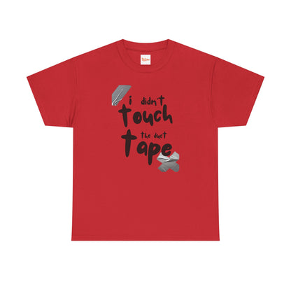I Didn't Touch the Duct Tape Unisex Tee