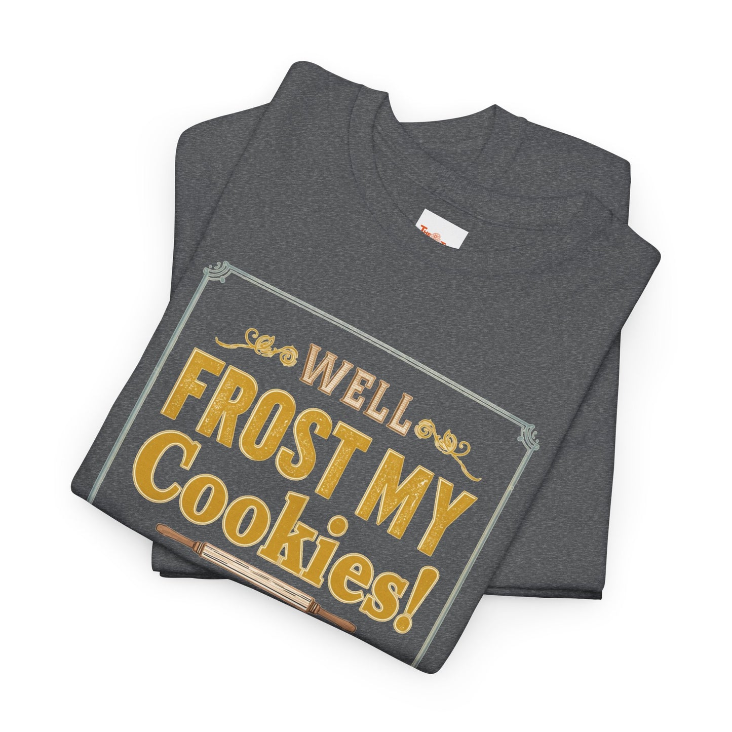 Well…Frost My Cookies! Tee — Funny Baking Shirt for Bakers & Holiday Cookie Lovers