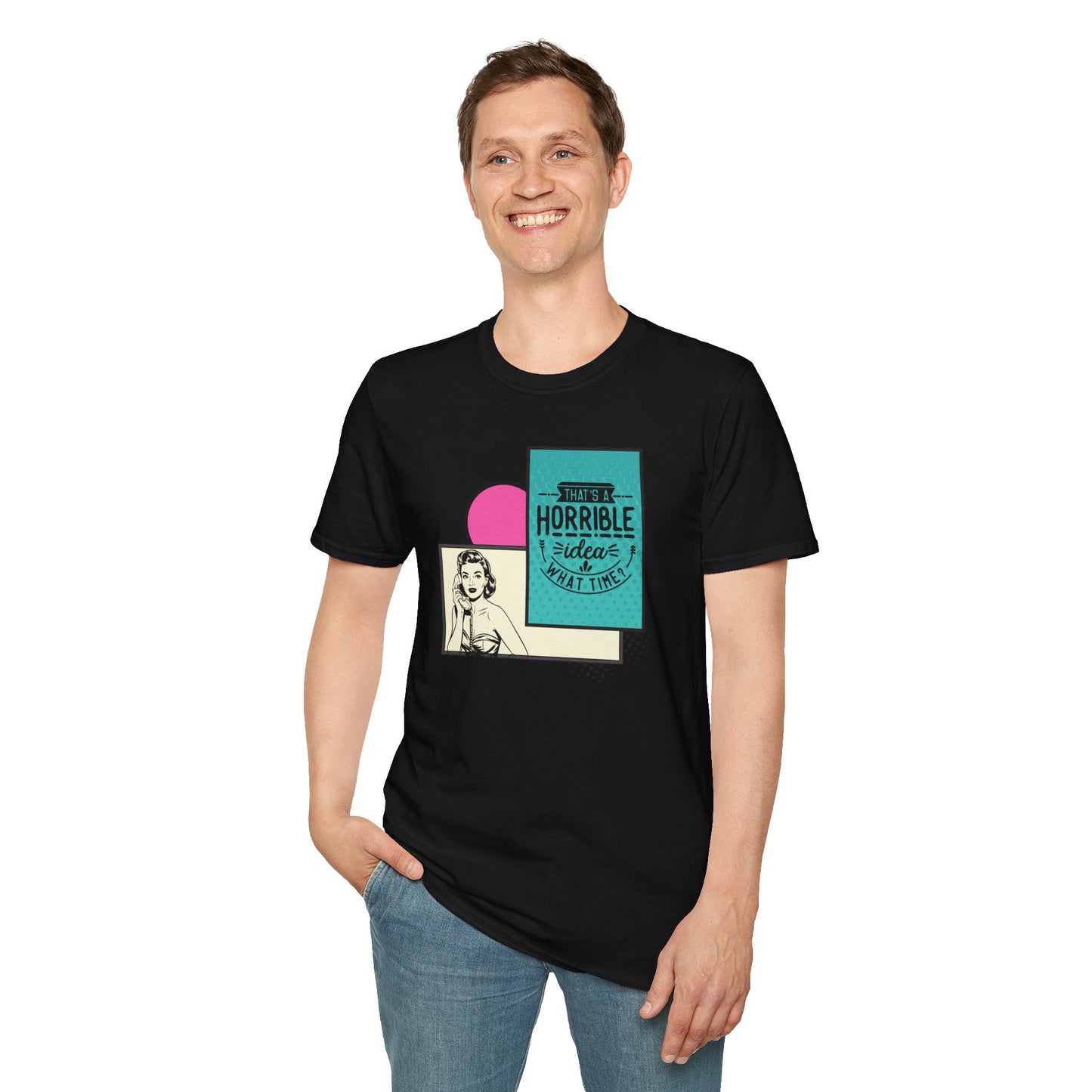 Funny Graphic Unisex T-Shirt - 'That's a horrible idea What time'
