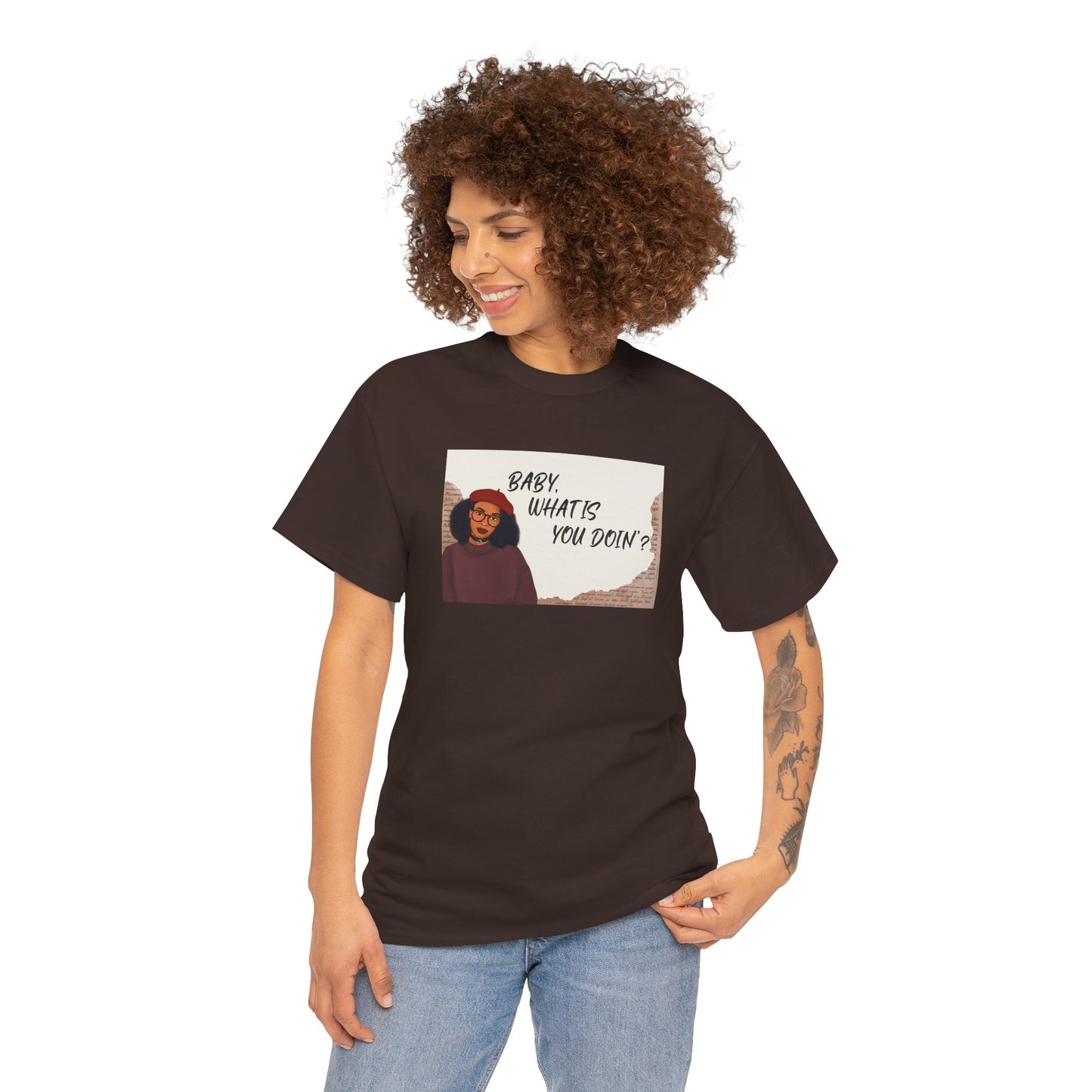 Baby, what is you doin'? - Graphic Tee