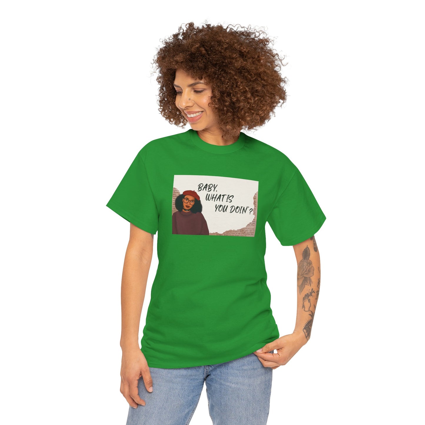 Baby, what is you doin'? - Graphic Tee