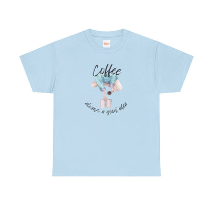 Coffee Always a Good Idea Tee