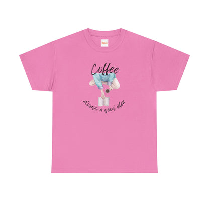 Coffee Always a Good Idea Tee