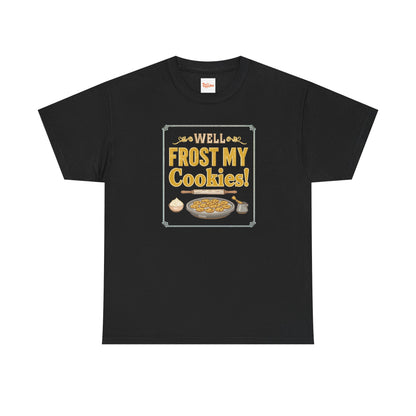 Well…Frost My Cookies! Tee — Funny Baking Shirt for Bakers & Holiday Cookie Lovers
