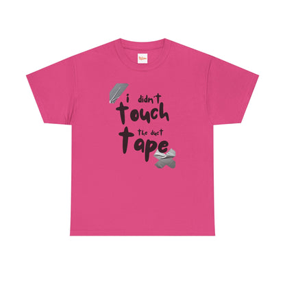I Didn't Touch the Duct Tape Unisex Tee