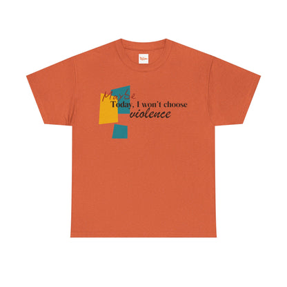 T-Shirt Maybe Today I Won't Choose Violence Unisex Tee